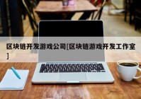 区块链开发游戏公司[区块链游戏开发工作室]